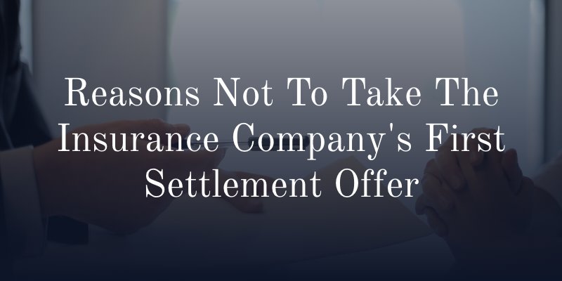 Reasons Not To Take The Insurance Company's First Settlement Offer
