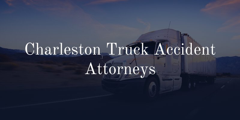Charleston Truck Accident Attorneys
