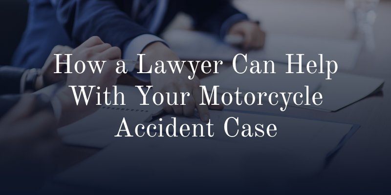 How a Lawyer Can Help With Your Motorcycle Accident Case