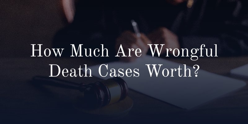 How Much Are Wrongful Death Cases Worth