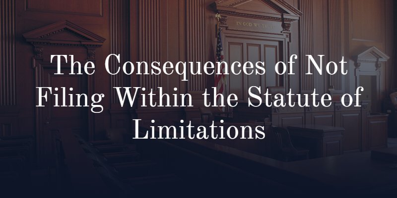 The Consequences of Not Filing Within the Statute of Limitations