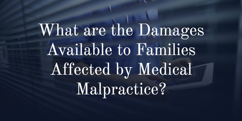 What are the Damages Available to Families Affected by Medical Malpractice?
