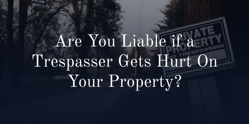 Are You Liable if a Trespasser Gets Hurt On Your Property